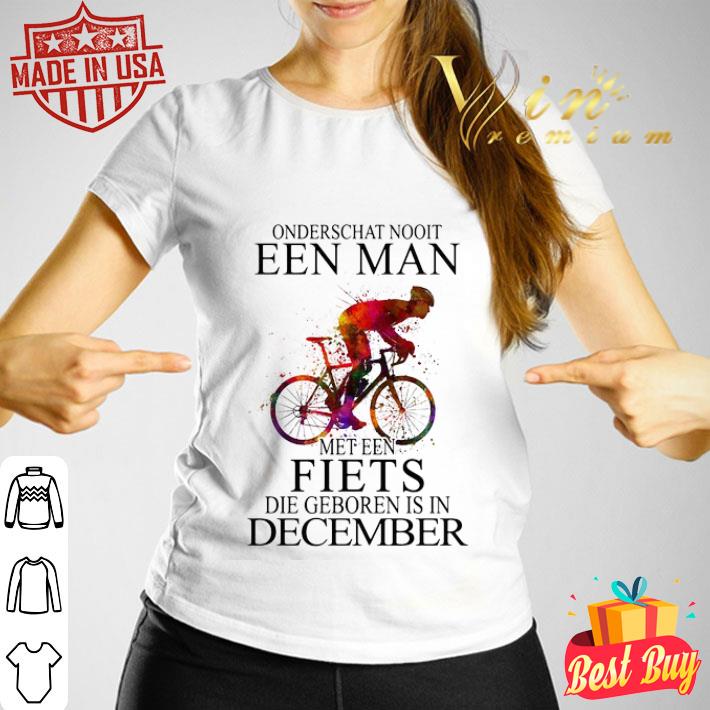 Onderschat Nooit Een Man Met Een Fiets Die Geboren Is In December shirt ...