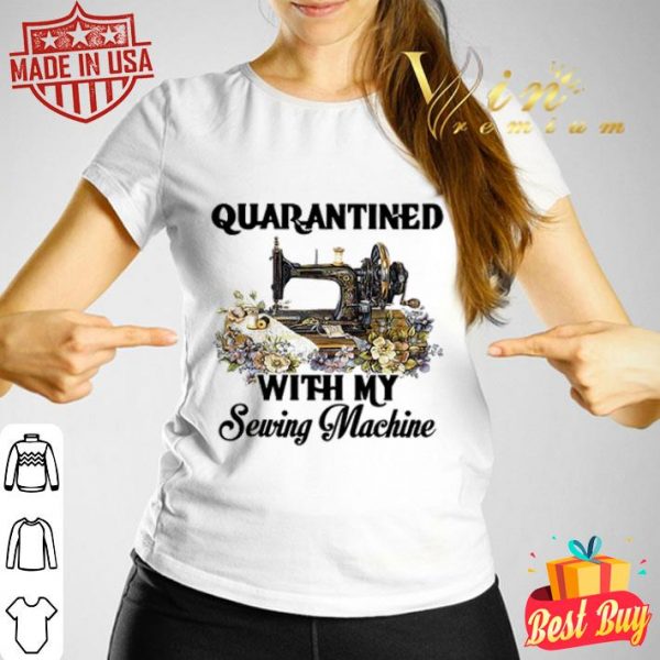 Quarantined with my sewing machine Coronavirus shirt