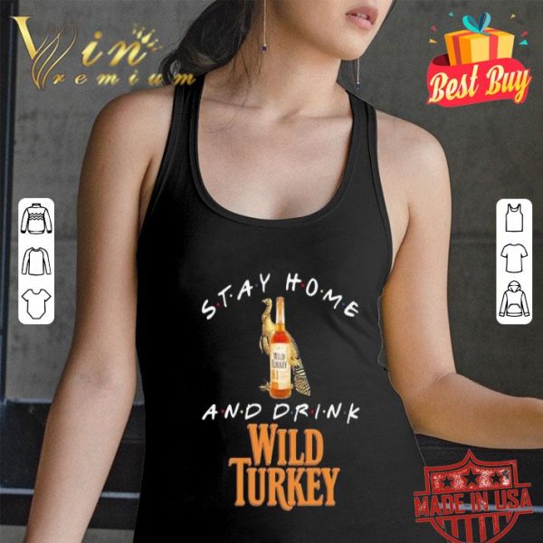 Friends Stay home and drink Wild Turkey Coronavirus shirt