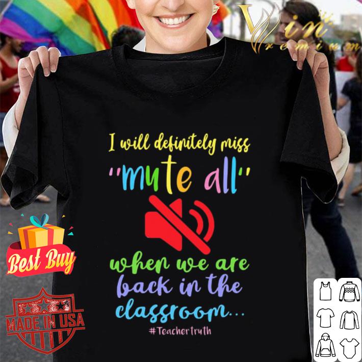 I will definitely miss mute all when we are back in the classroom teachertruth shirt