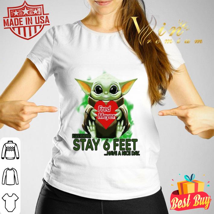 Baby Yoda hug Fred Meyer please stay 6 feet Have a nice day Coronavirus shirt Baby Yoda hug Fred Meyer please stay 6 feet Have a nice day Coronavirus shirt