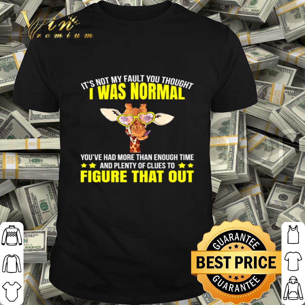 Giraffe it’s not my fault you thought i was normal figure that out shirt