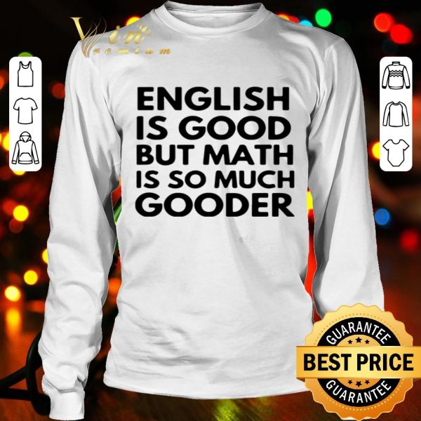 English Is good but math is so much gooder shirt