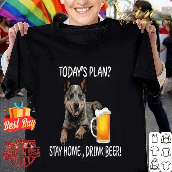 Australian Cattle Heeler today’s plan stay home drink beer shirt