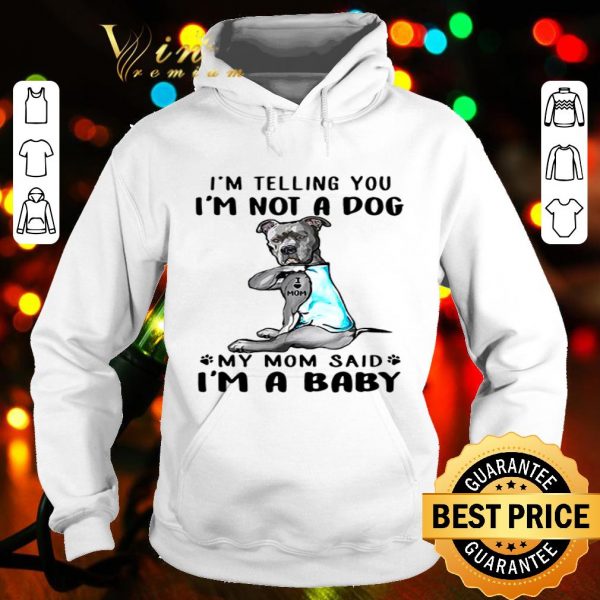 Bull Dog I’m telling you I’m not a dog my mom said I’m a baby shirt