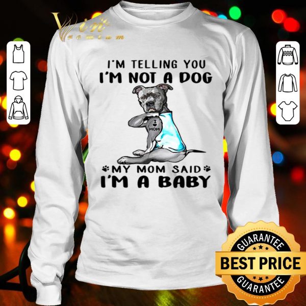 Bull Dog I’m telling you I’m not a dog my mom said I’m a baby shirt
