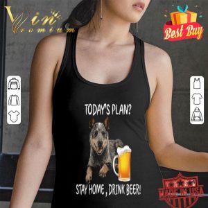 Australian Cattle Heeler today’s plan stay home drink beer shirt