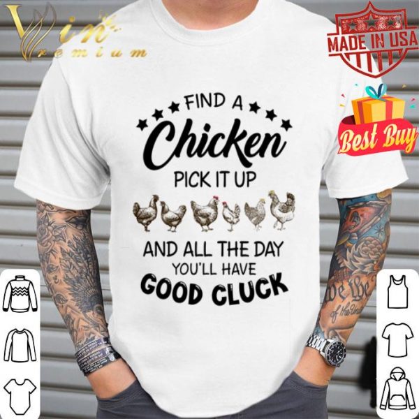 Find a chicken pick it up and all the day you'll have good cluck shirt