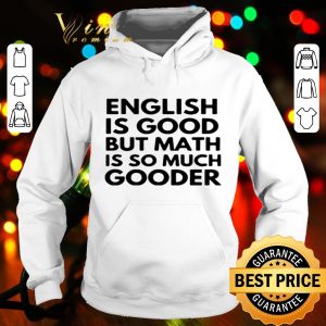 English Is good but math is so much gooder shirt