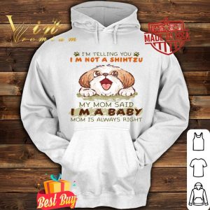 My mom said i’m a baby mom i’m not telling you i’m not a ShihTzu shirt