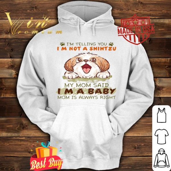 My mom said i’m a baby mom i’m not telling you i’m not a ShihTzu shirt