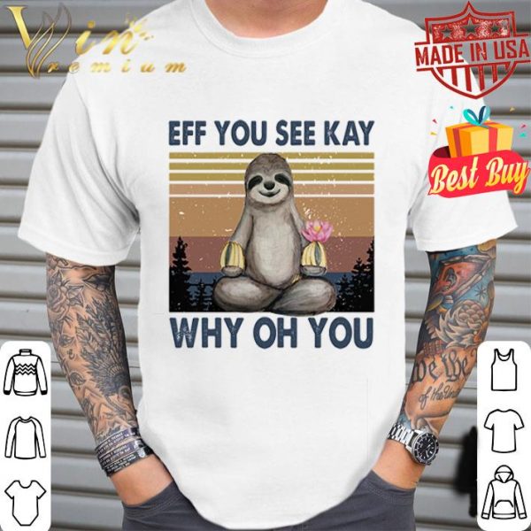 Vintage sloth eff you see kay why oh you shirt