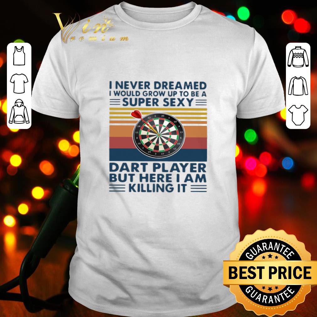 Vintage I Never Dreamed I Would Grow Up To Be A Super Sexy Dart Player Father's Day shirt
