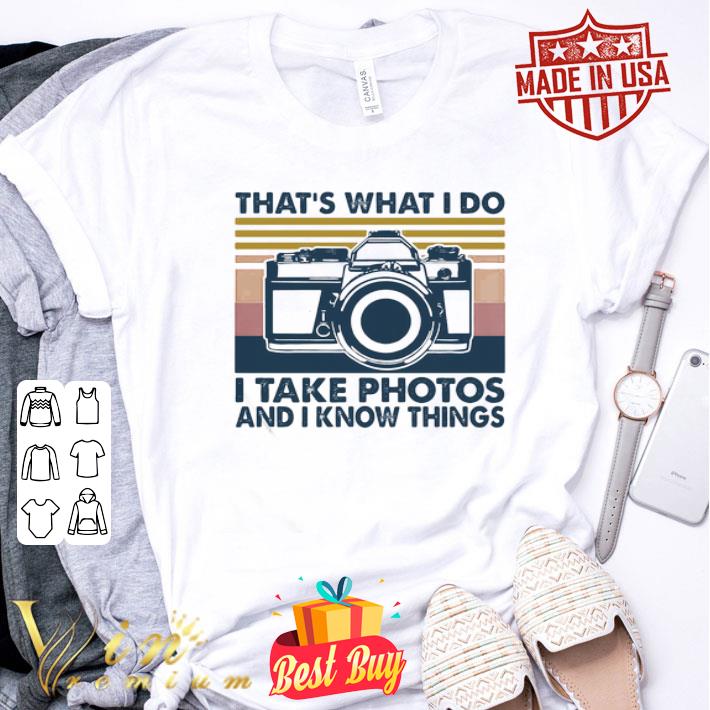 Camera That’s what I do I take photos chill and I know things shirt