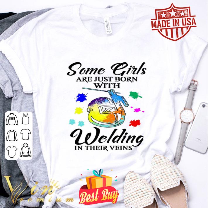 Some girls are just born with Welding in their veins colors shirt