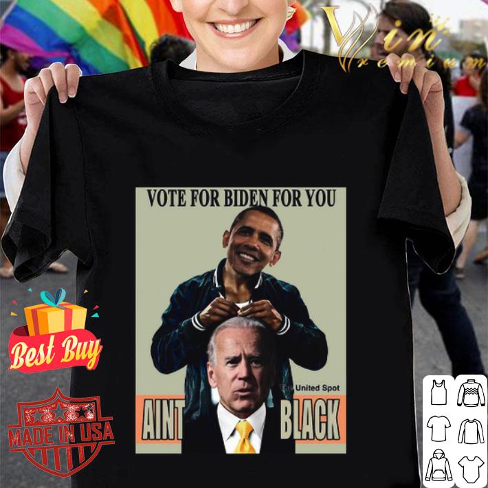 Barack Obama Vote For Biden For You The United Spot Aint Black shirt