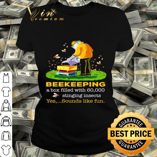 Beekeeping a box filled with 60000 stinging insects yes sounds shirt