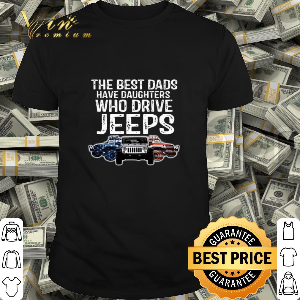 The Best Dads Have Daughters Who Drive Jeeps American Flag shirt