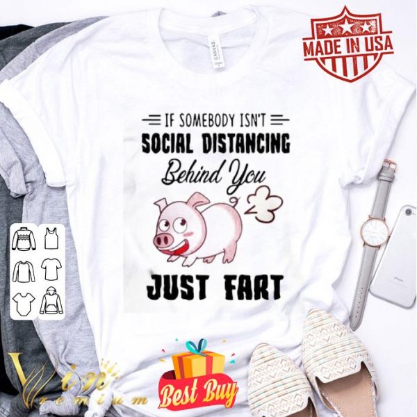 Pig if somebody isn’t social distancing behind you just fart Coronavirus shirt