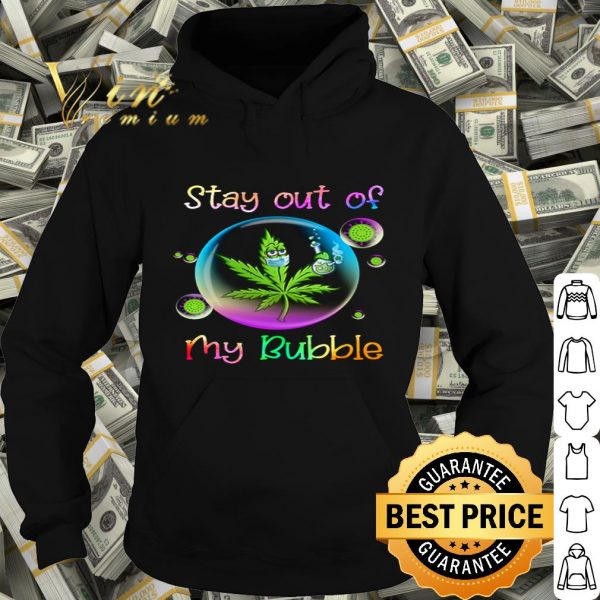 Weed Cannabis Marijuana stay out of my bubble Coronavirus shirt