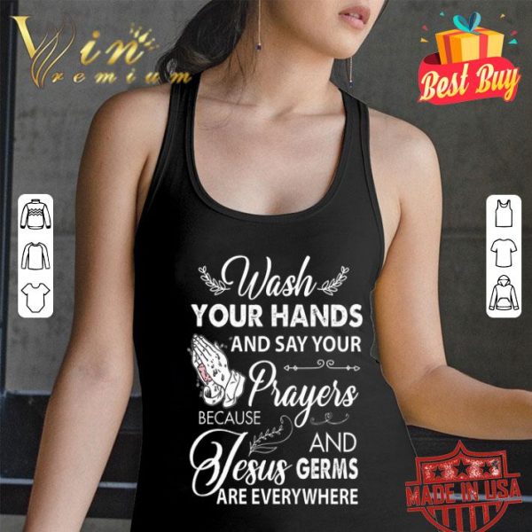 Wash your hands and say your because prayers and Jesus germs Covid-19 shirt