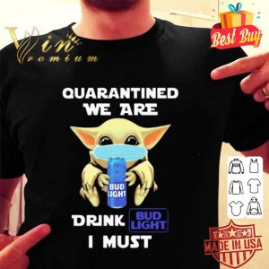 Baby Yoda mask quarantined we are drink Bud Light I must Coronavirus shirt