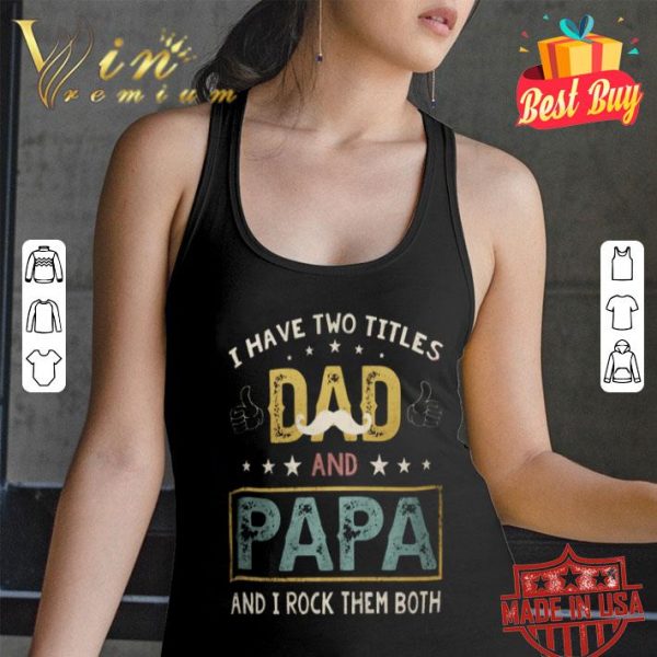 I have two titles dad and papa and i rock them both vintage father day shirt
