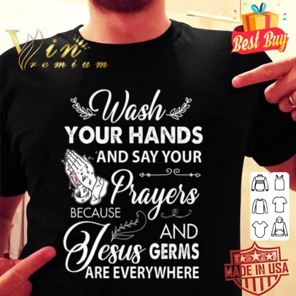 Wash your hands and say your because prayers and Jesus germs Covid-19 shirt