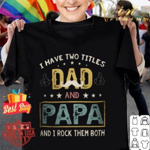 I have two titles dad and papa and i rock them both vintage father day shirt
