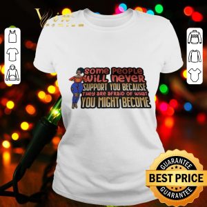 Black girl Some people will never support you because they are afraid of what you might become shirt