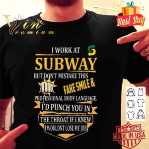 I work at Subway but don't mistake this fake smile & professional body language shirt