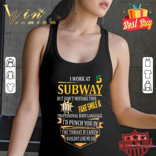I work at Subway but don't mistake this fake smile & professional body language shirt