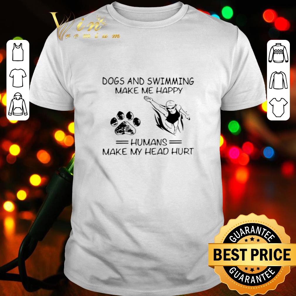 Paw dogs and swimming make me happy humans make my head hurt shirt
