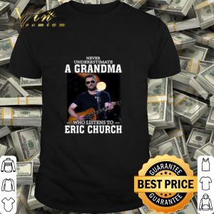 Never underestimate a grandma who listens to Eric Church shirt
