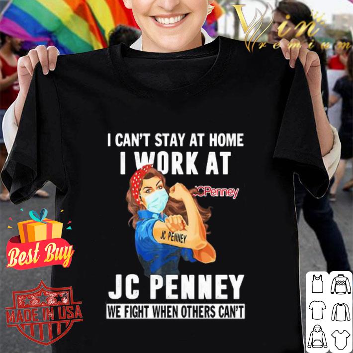 I can’t stay at home i work at Jc Penney we fight Coronavirus shirt