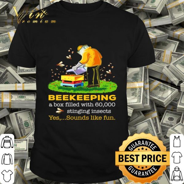 Beekeeping a box filled with 60000 stinging insects yes sounds shirt