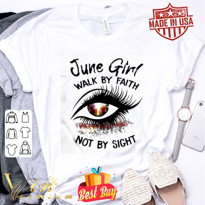 Glitter Eye June girl walk by faith not by sight shirt, hoodie, sweater ...