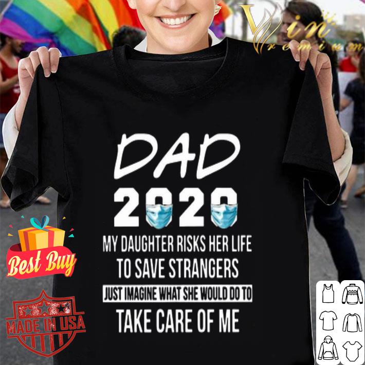 Dad 2020 my daughter risk her life to save strangers father day shirt