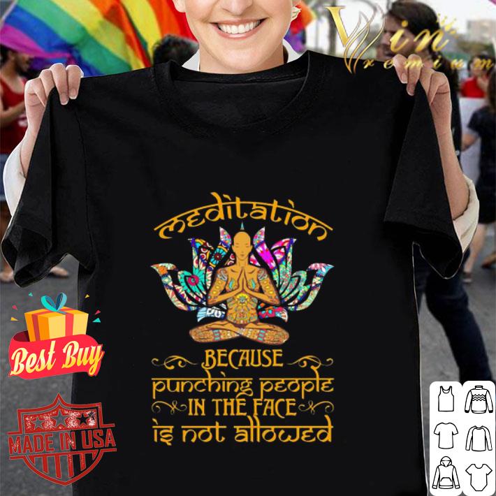 Yoga Meditation Because Punching People In The Face Is Not Allowed shirt