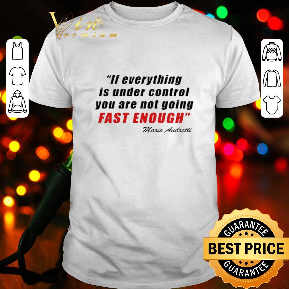 If Everything Is Under Control You’re Not Going Fast Enough Mario Andretti shirt