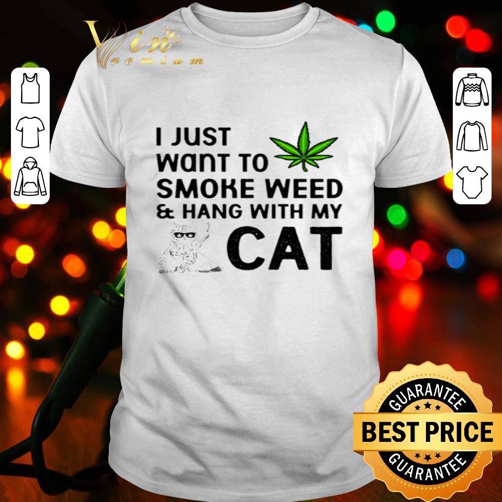 I Just Want To Smoke Weed And Hang With My Cat Marijuana shirt