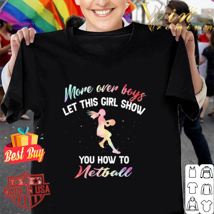 More Over Boys Let This Girl Show You How To Netball shirt