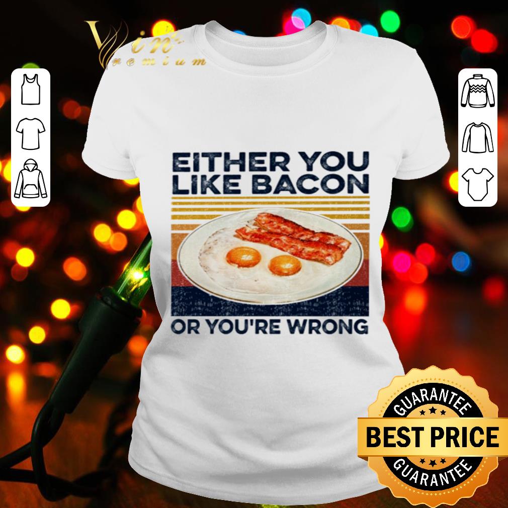 Either you like bacon or you’re wrong vintage shirt