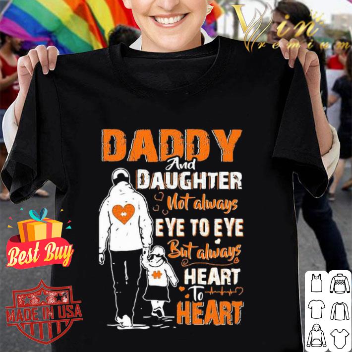 Daddy And Daughter Not Always Eye To Eye But Always Heart To Heart shirt