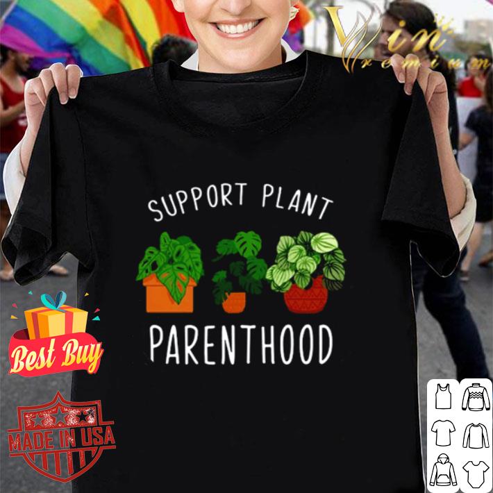 Support plant parenthood shirt