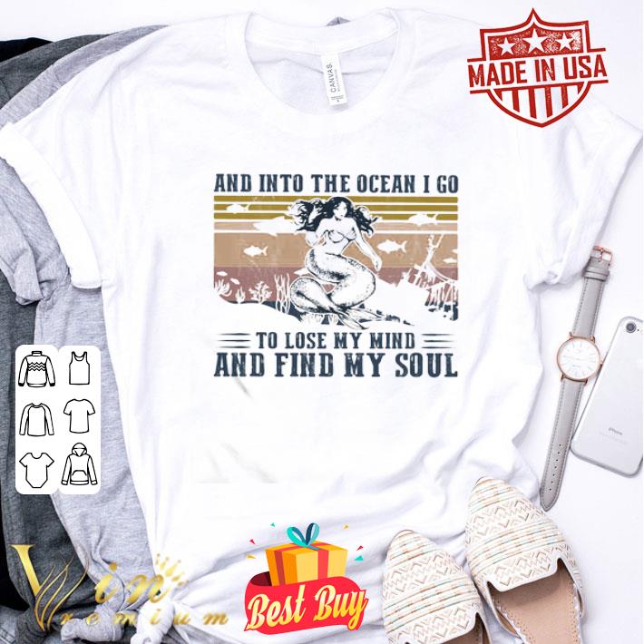 Mermaid And Into The Ocean I Go To Lose My Mind And Find My Soul shirt