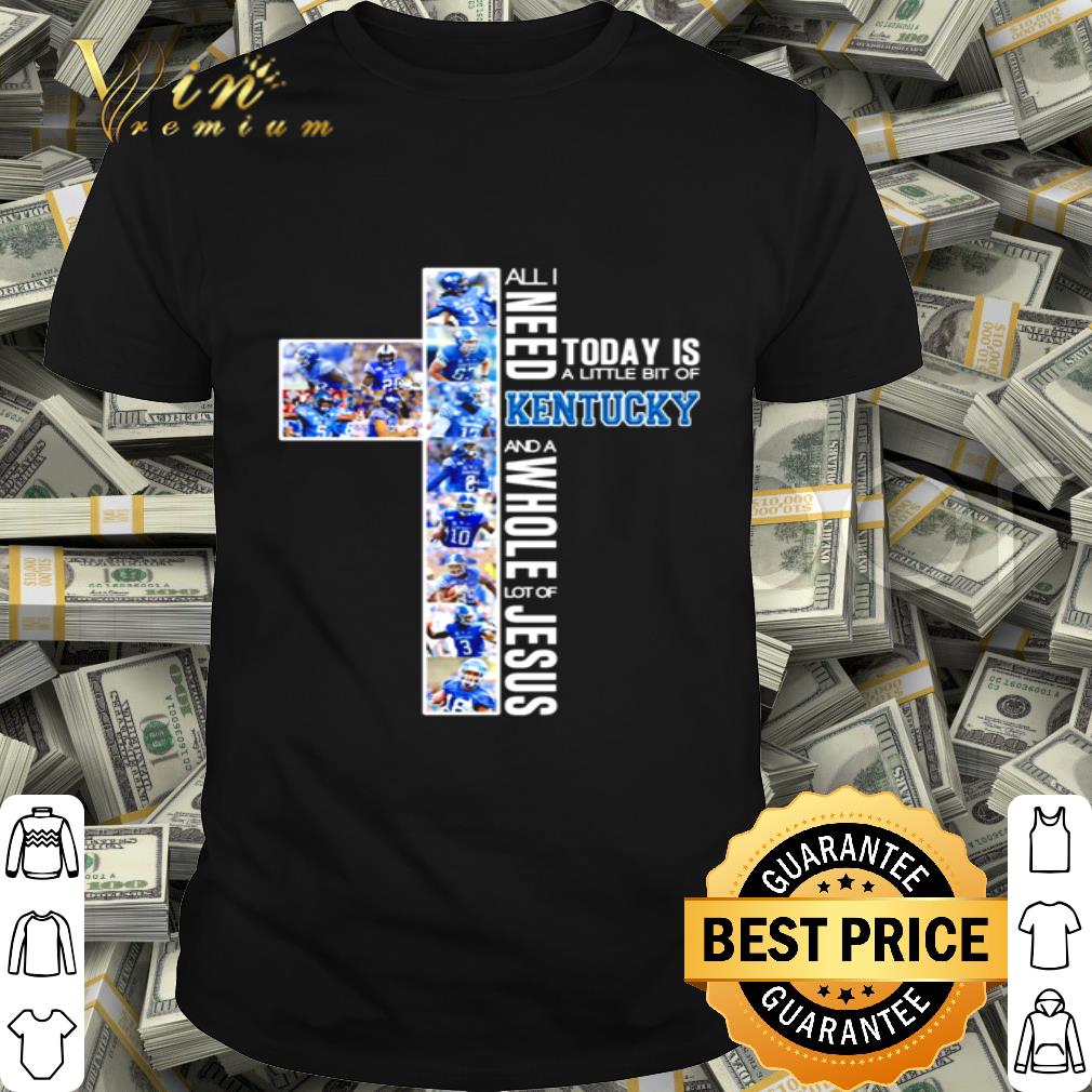 All I Need Today Is A Little Bit Of Kentucky Football And Lot Of Jesus shirt
