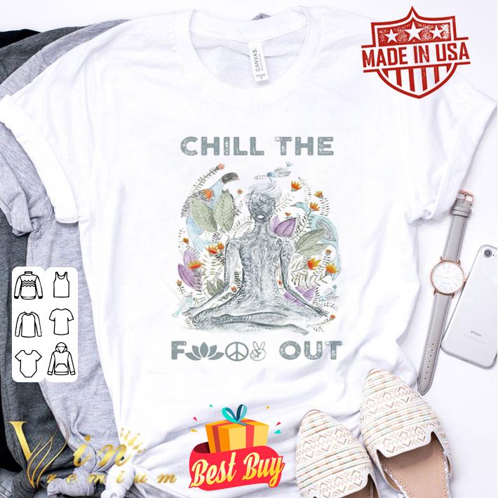 Chill the fuck out yoga shirt