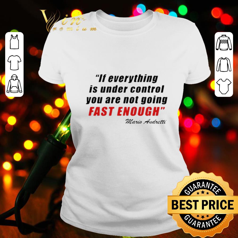 If Everything Is Under Control You’re Not Going Fast Enough Mario Andretti shirt