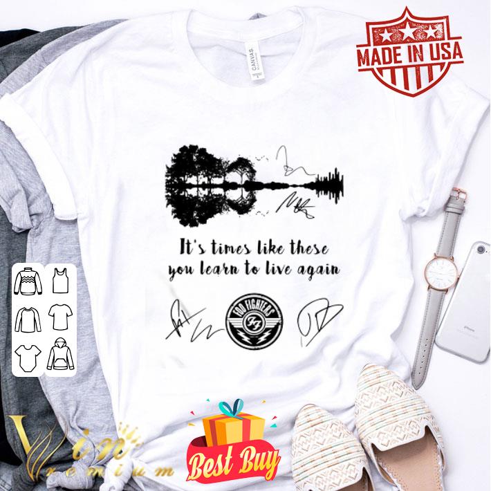 Foo Fighters Signatures It’s Times Like These You Learn To Live Again shirt